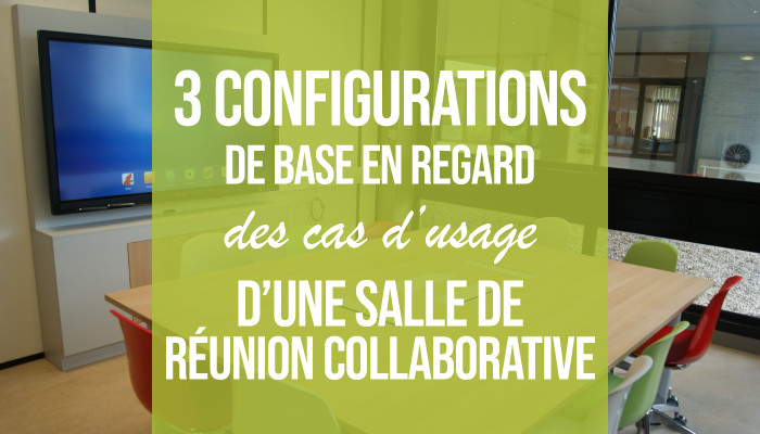 3 configurations de base en regard des cas d'usage d'une salle de réunion collaborative