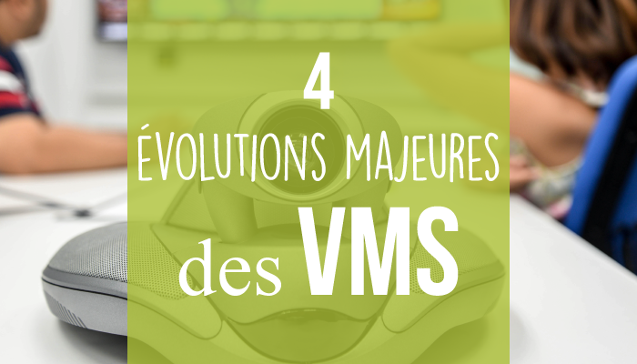 4 évolutions majeures des VMS