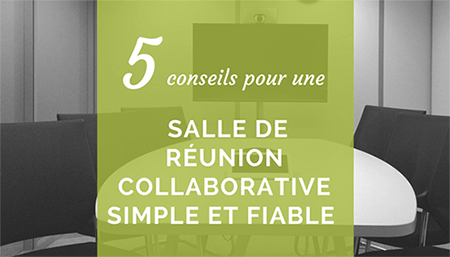 5 conseils pour une salle de réunion collaborative simple et fiable