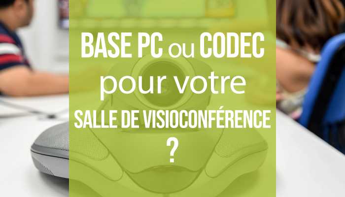 Base Codec ou base PC pour votre solution de visioconférence dans votre salle de réunion ?