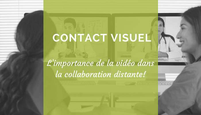 Contact visuel : l’importance de la vidéo dans la collaboration distante!