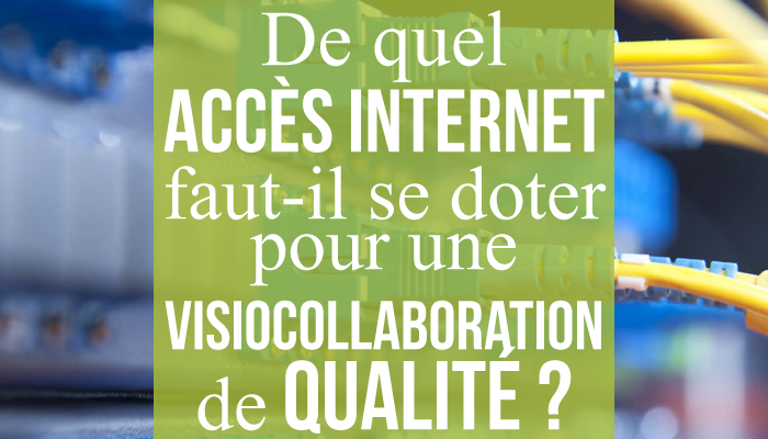 De quel accès internet faut-il se doter pour une visiocollaboration de qualité ?