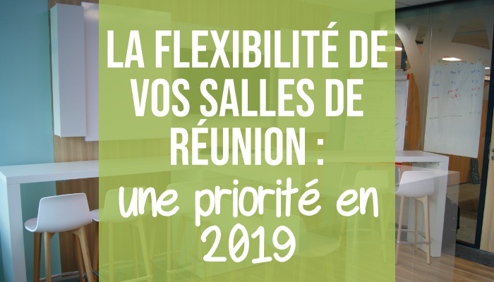 La flexibilité de vos salles de réunion : une priorité en 2019