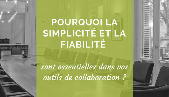 Pourquoi la simplicité et la fiabilité sont essentielles dans vos outils de collaboration?