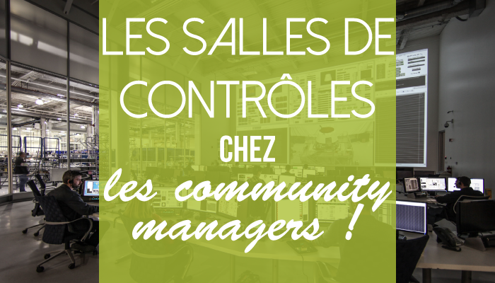 Les salles de contrôle chez les Community Managers